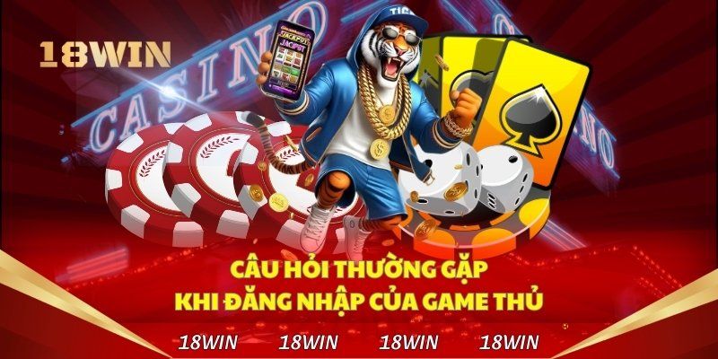 Một số câu hỏi người chơi thắc mắc khi đăng nhập 18win