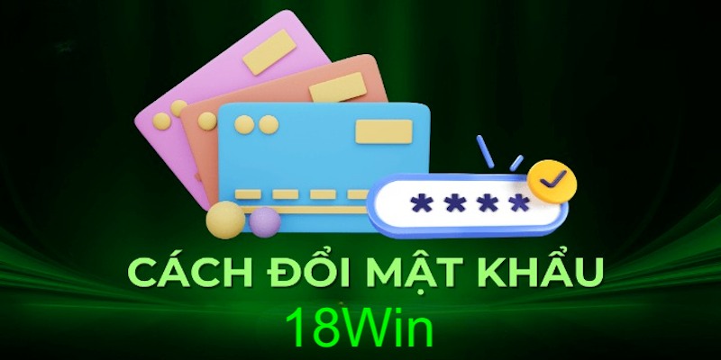 Điều kiện cần thỏa mãn để thay đổi mật khẩu 18win