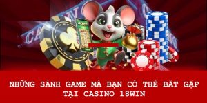 Một số sảnh cược bạn có thể thấy tại Casino 18WIN