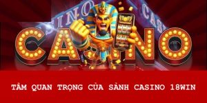 Mức độ quan trọng của sảnh Casino tại 18WIN
