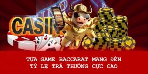 Tựa game Baccarat mang đến cho anh em tỷ lệ trả thưởng cao
