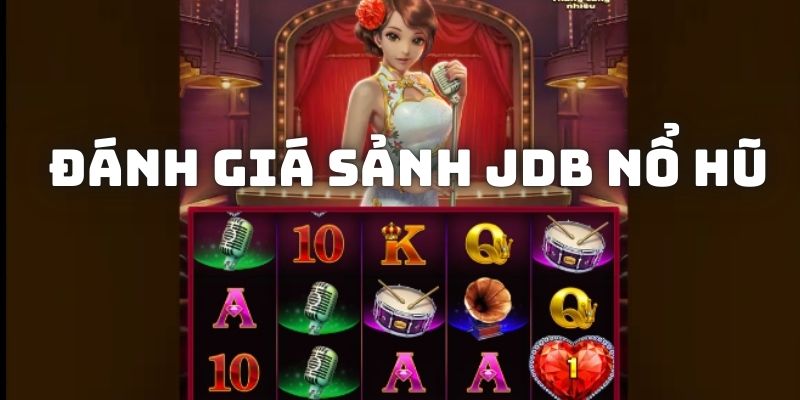 Đánh giá sảnh nổ hũ JDB qua các ưu điểm hoạt động và dịch vụ