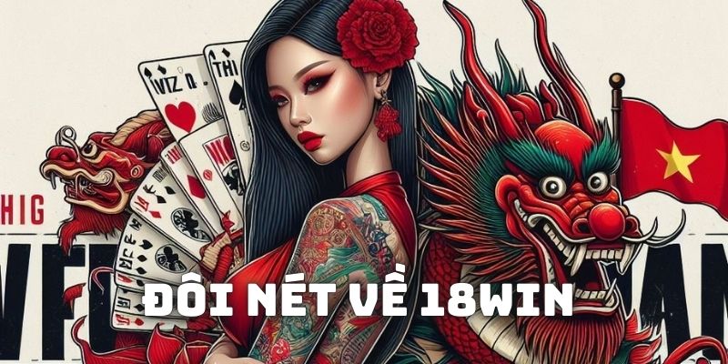 Giới thiệu khái quát về nhà cái đổi thưởng hàng đầu 18WIN