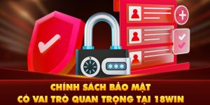 Khám phá các chính sách bảo mật 18Win cho người dùng
