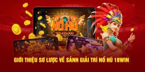Khái quát về sảnh game Nổ hũ tại 18WIN