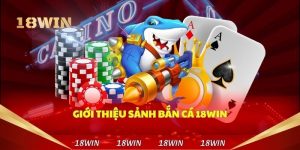 Thông tin bet thủ cần nắm được về Bắn cá 18win
