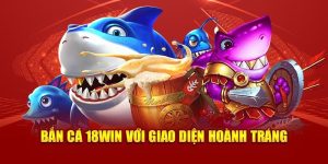 Vì sao Bắn cá 18win lại là nơi ngư thủ nên tham gia